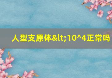 人型支原体<10^4正常吗